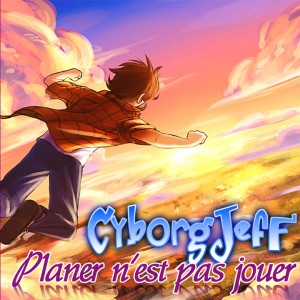 Planer n'est pas jouer - Cyborg Jeff